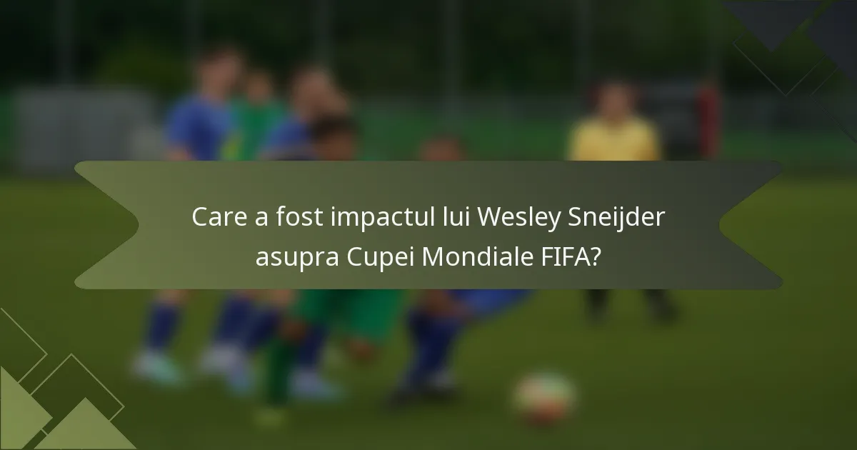 Care a fost impactul lui Wesley Sneijder asupra Cupei Mondiale FIFA?