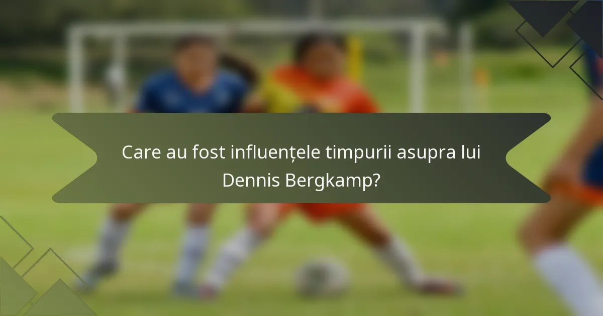 Care au fost influențele timpurii asupra lui Dennis Bergkamp?