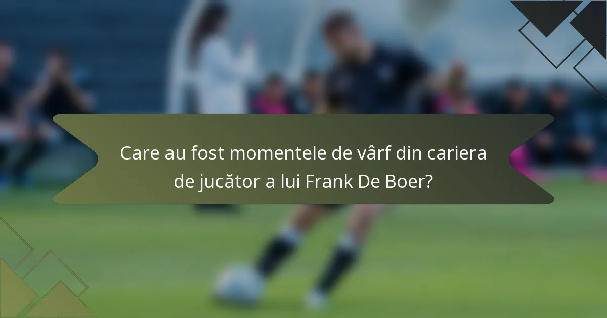 Care au fost momentele de vârf din cariera de jucător a lui Frank De Boer?