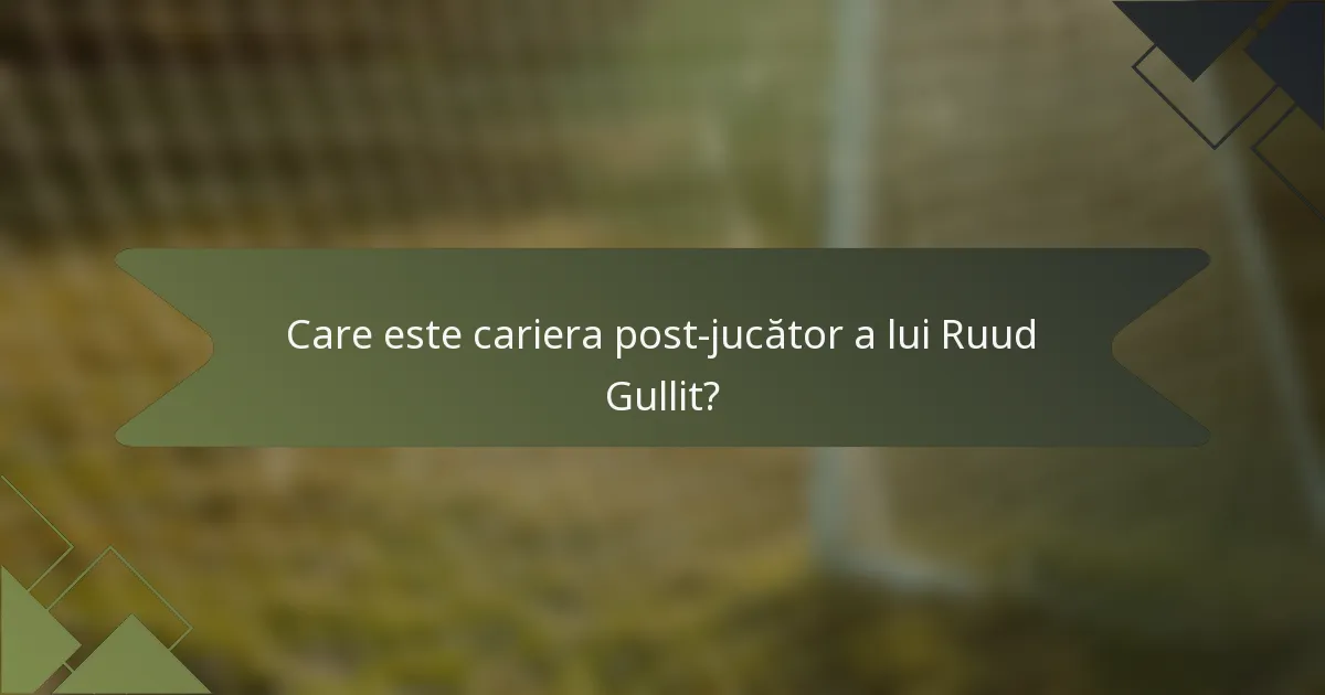 Care este cariera post-jucător a lui Ruud Gullit?