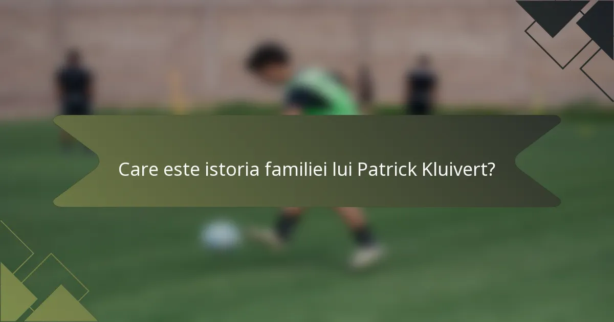 Care este istoria familiei lui Patrick Kluivert?