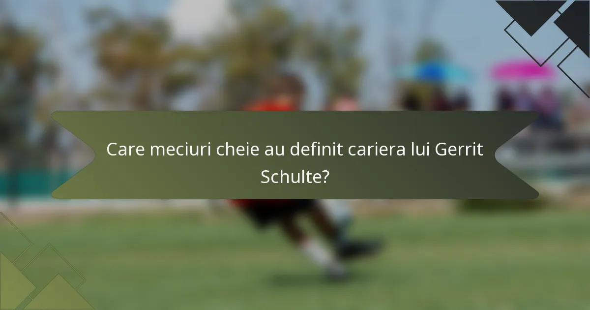 Care meciuri cheie au definit cariera lui Gerrit Schulte?