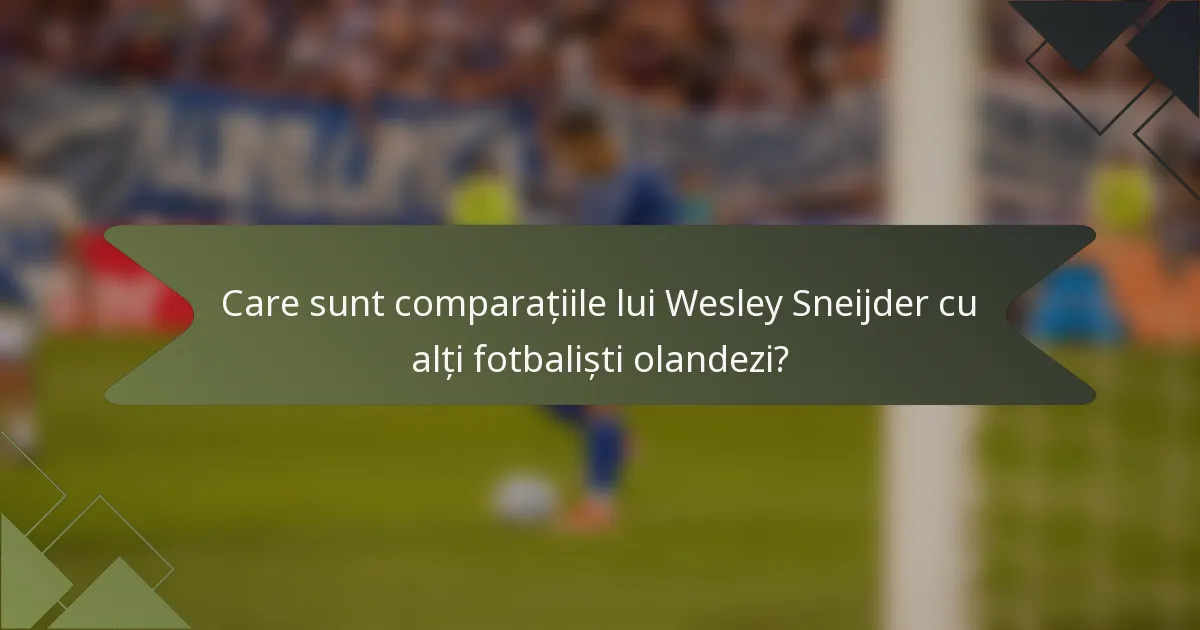 Care sunt comparațiile lui Wesley Sneijder cu alți fotbaliști olandezi?