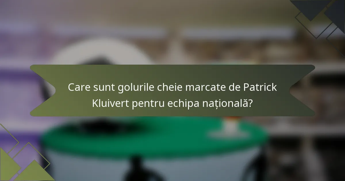 Care sunt golurile cheie marcate de Patrick Kluivert pentru echipa națională?
