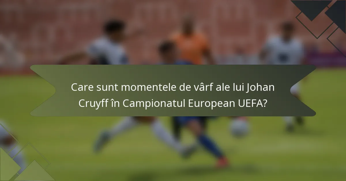 Care sunt momentele de vârf ale lui Johan Cruyff în Campionatul European UEFA?