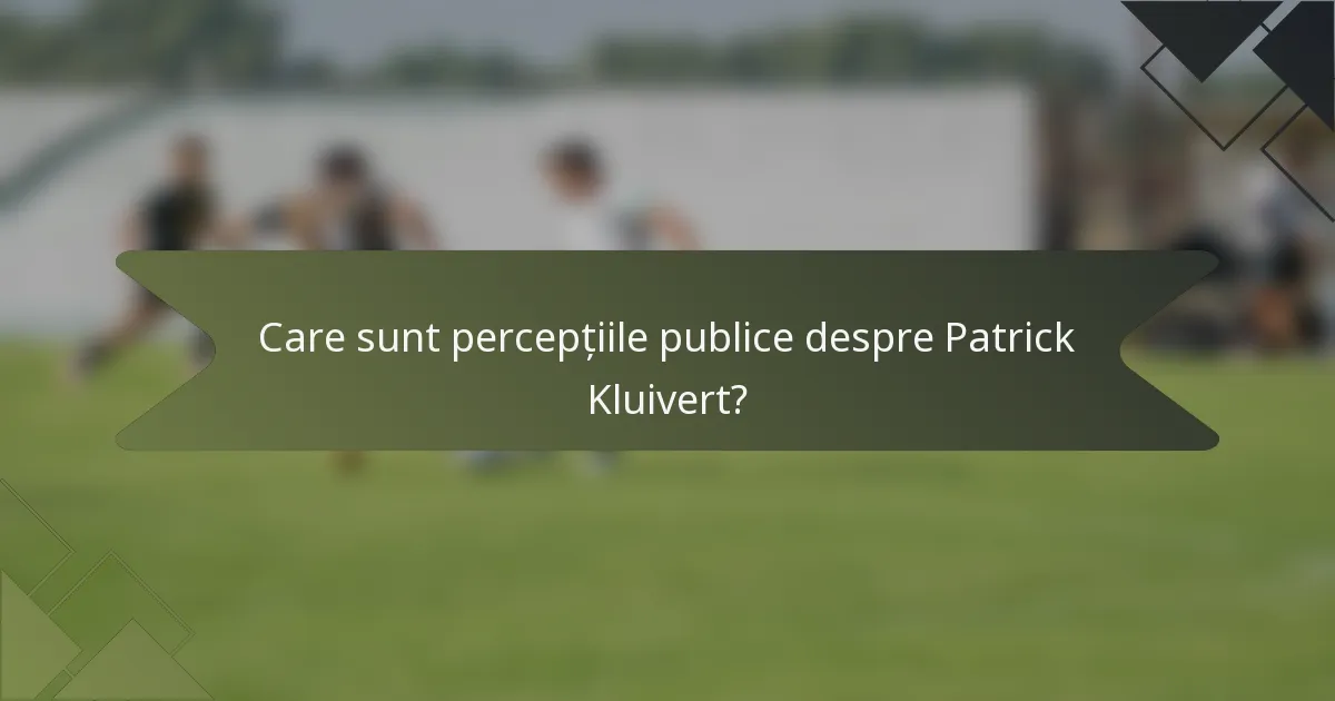 Care sunt percepțiile publice despre Patrick Kluivert?