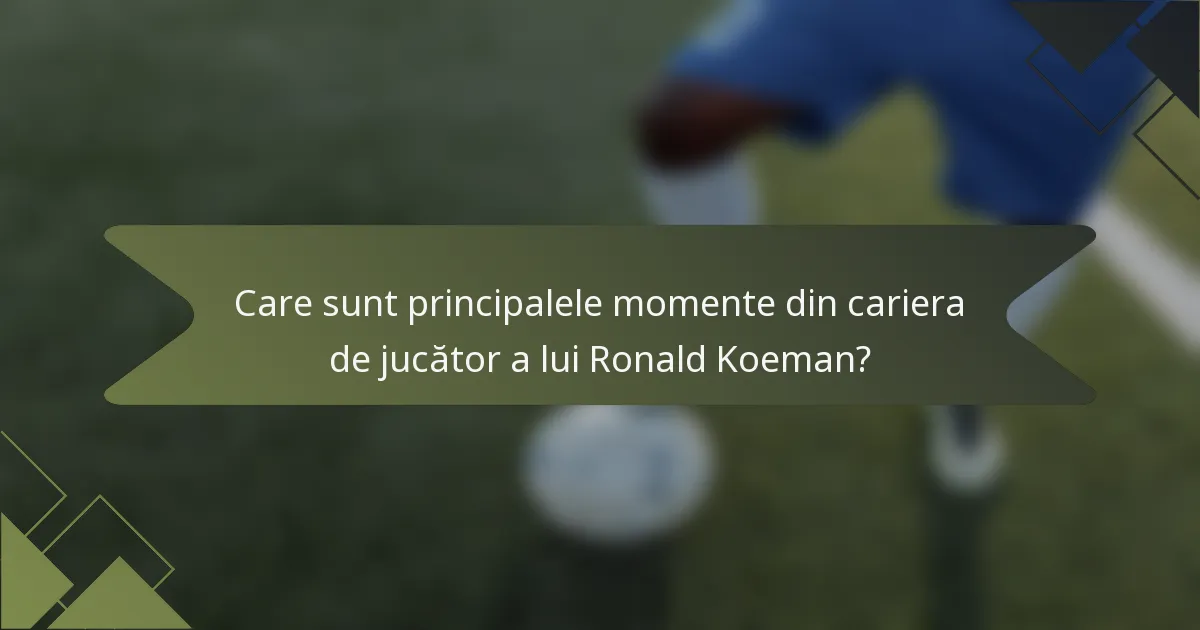 Care sunt principalele momente din cariera de jucător a lui Ronald Koeman?