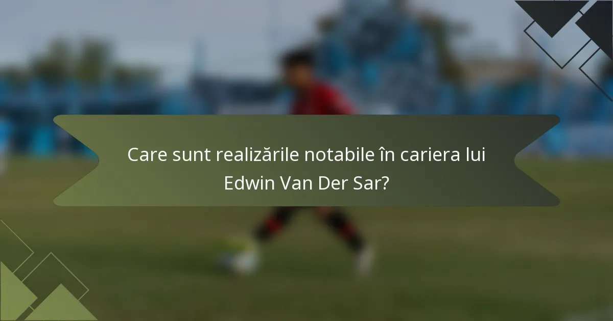Care sunt realizările notabile în cariera lui Edwin Van Der Sar?