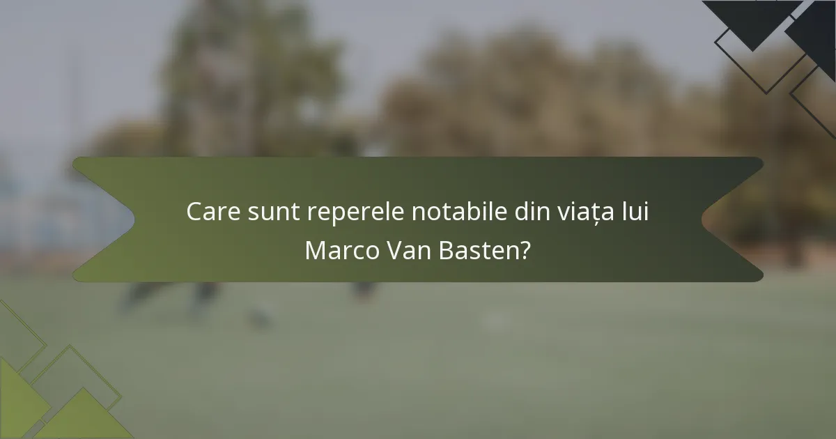 Care sunt reperele notabile din viața lui Marco Van Basten?