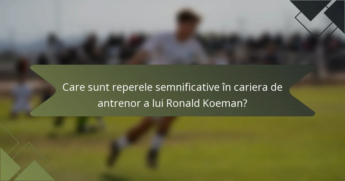 Care sunt reperele semnificative în cariera de antrenor a lui Ronald Koeman?