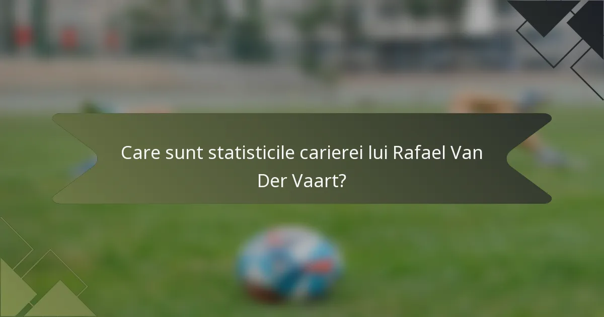 Care sunt statisticile carierei lui Rafael Van Der Vaart?