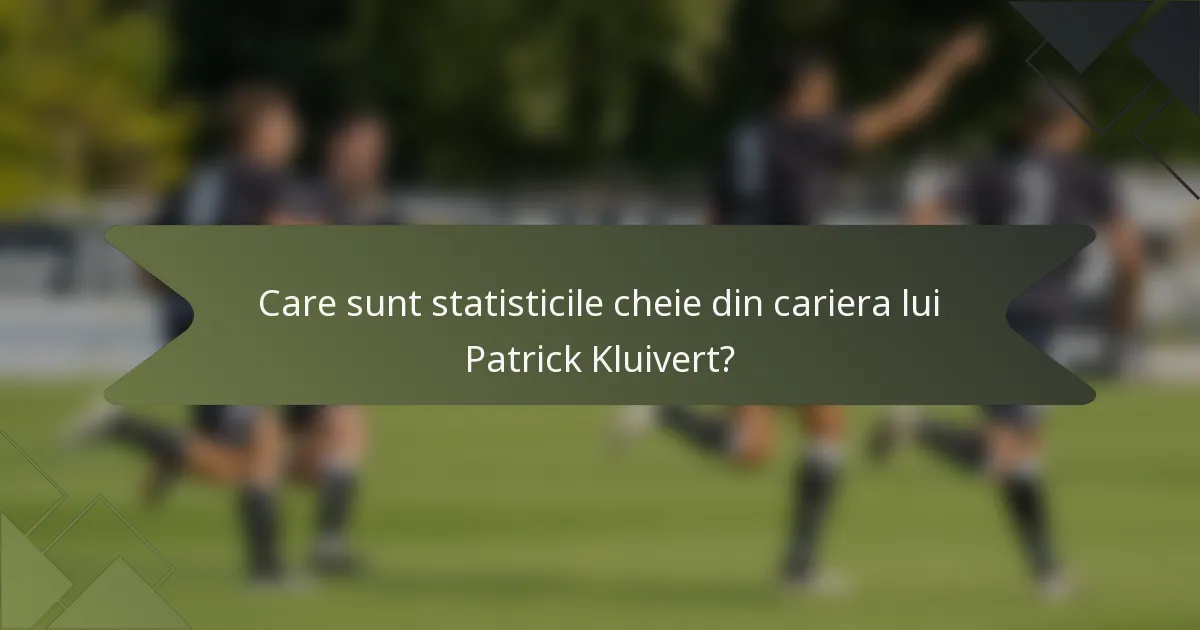 Care sunt statisticile cheie din cariera lui Patrick Kluivert?