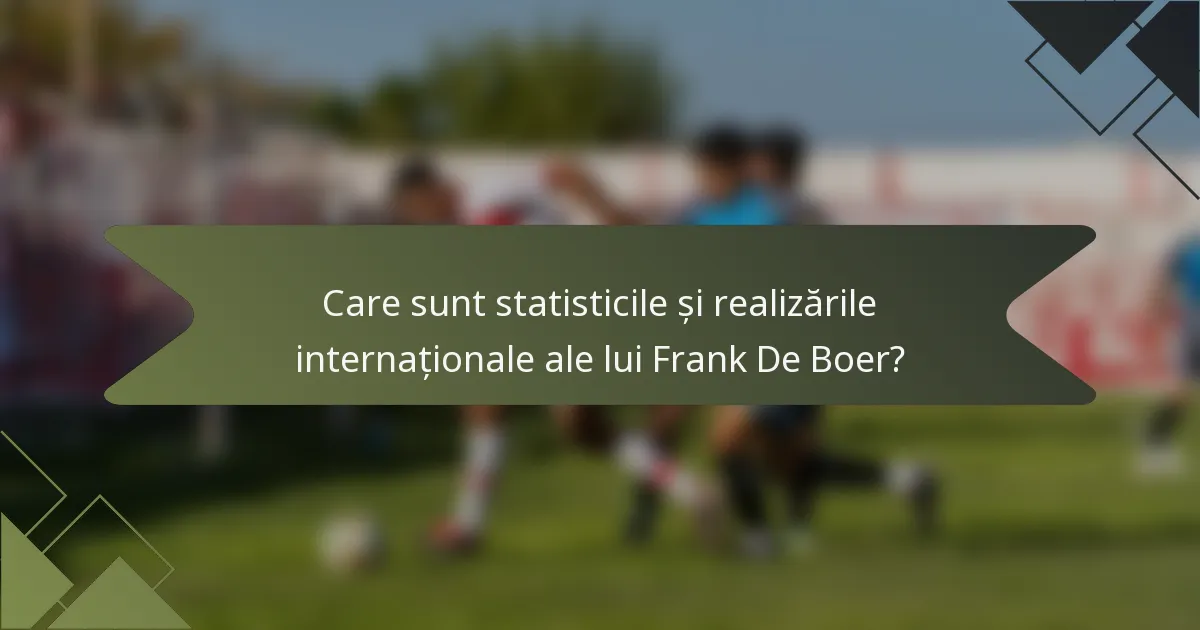 Care sunt statisticile și realizările internaționale ale lui Frank De Boer?