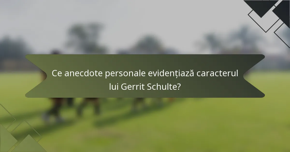 Ce anecdote personale evidențiază caracterul lui Gerrit Schulte?