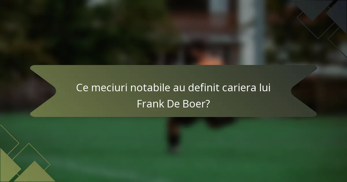 Ce meciuri notabile au definit cariera lui Frank De Boer?