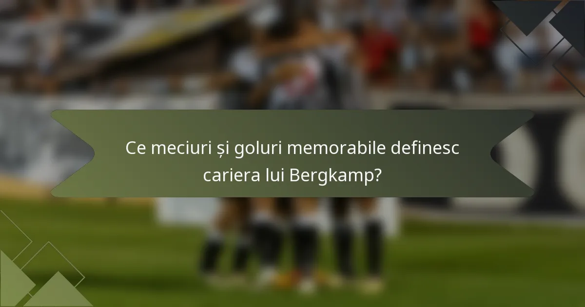Ce meciuri și goluri memorabile definesc cariera lui Bergkamp?