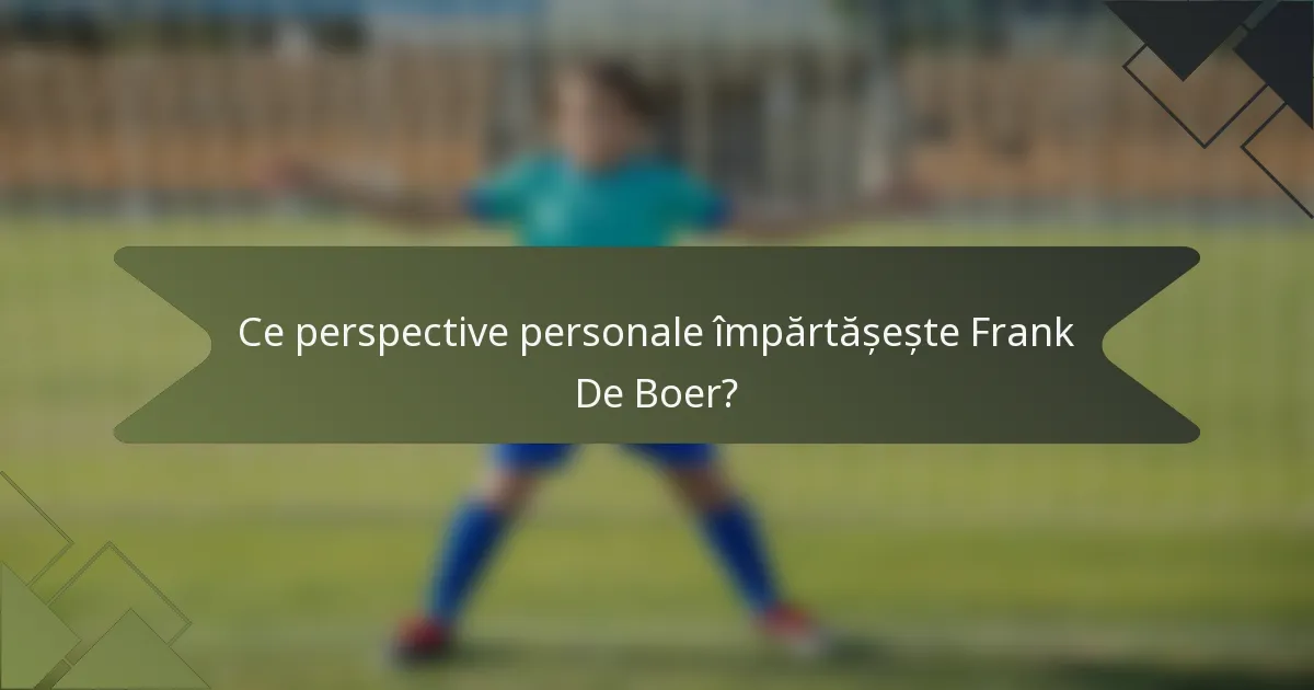 Ce perspective personale împărtășește Frank De Boer?