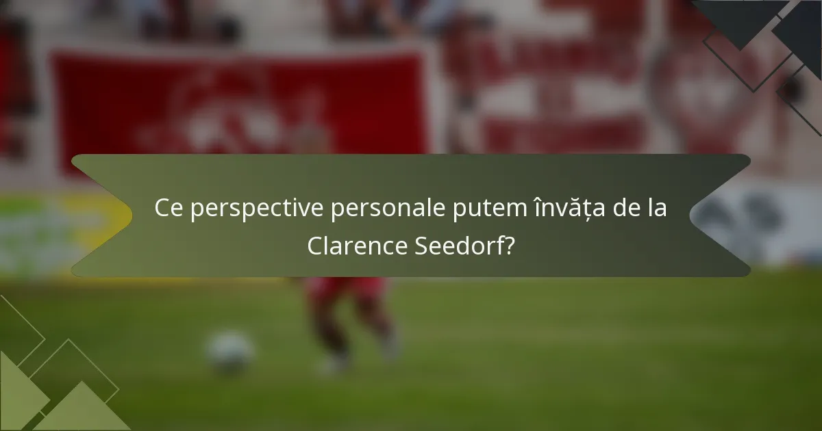 Ce perspective personale putem învăța de la Clarence Seedorf?