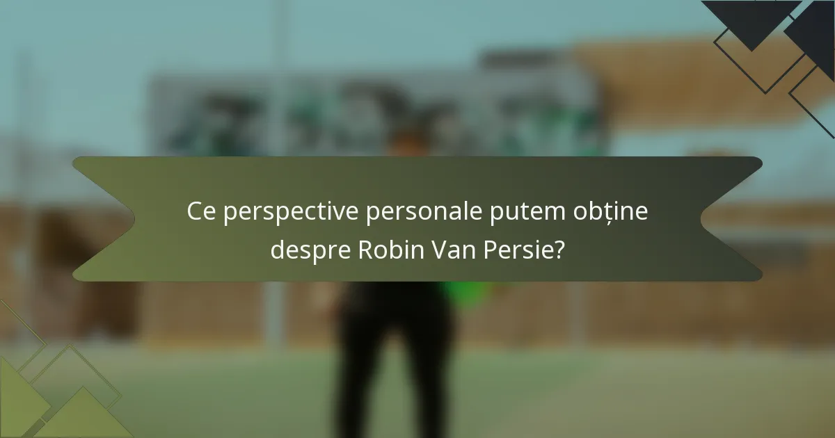 Ce perspective personale putem obține despre Robin Van Persie?