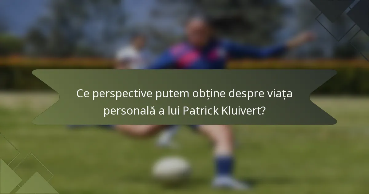 Ce perspective putem obține despre viața personală a lui Patrick Kluivert?
