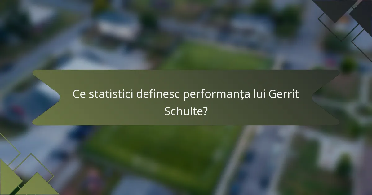 Ce statistici definesc performanța lui Gerrit Schulte?