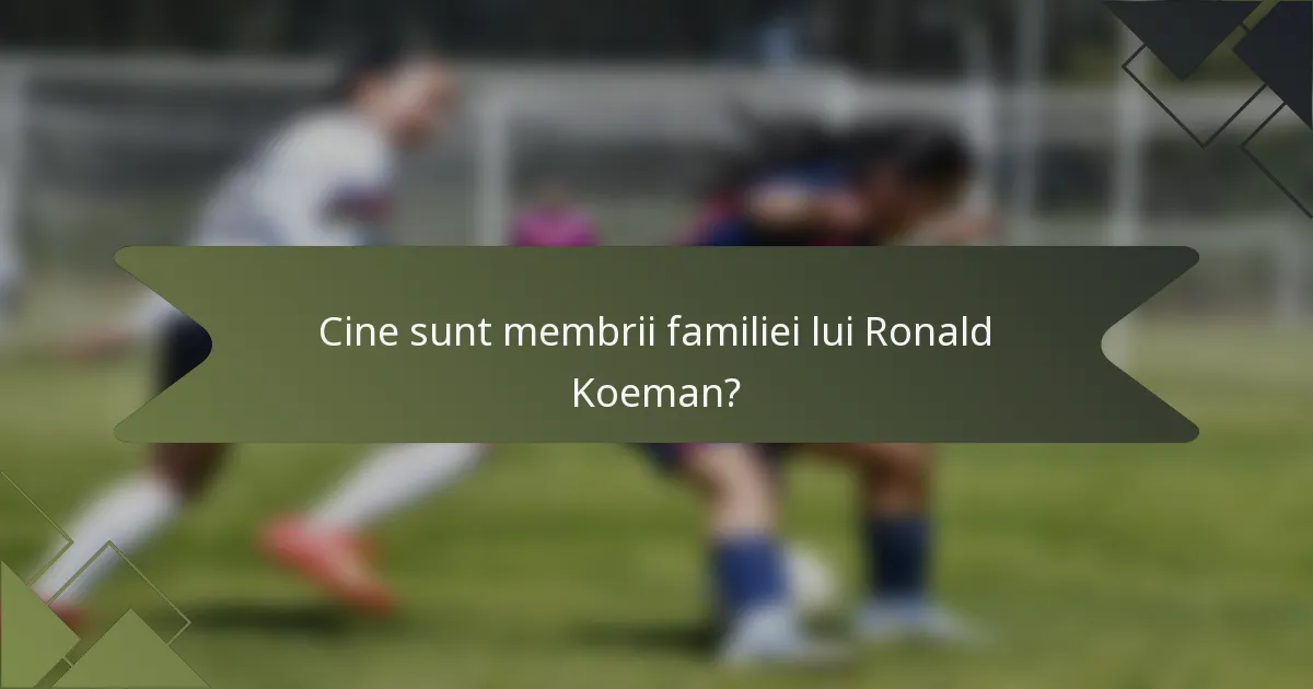 Cine sunt membrii familiei lui Ronald Koeman?