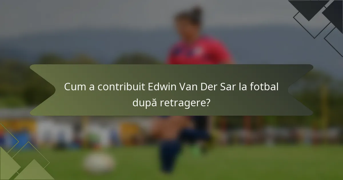 Cum a contribuit Edwin Van Der Sar la fotbal după retragere?