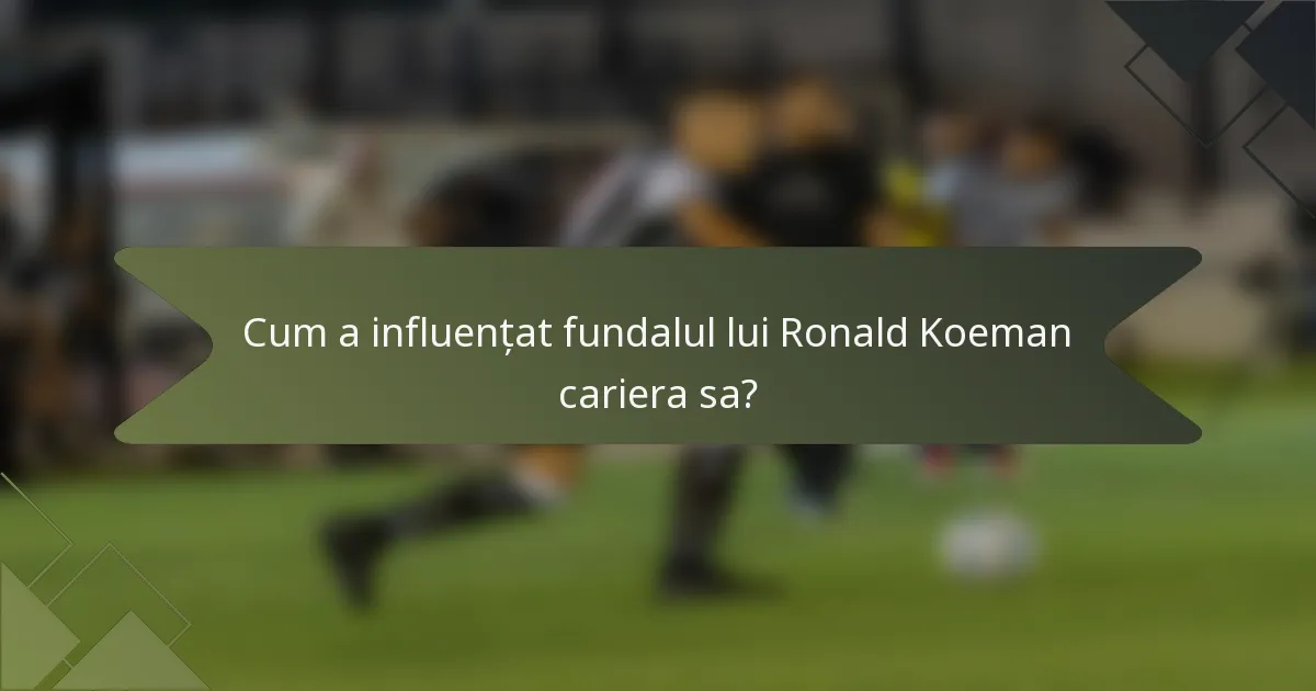 Cum a influențat fundalul lui Ronald Koeman cariera sa?