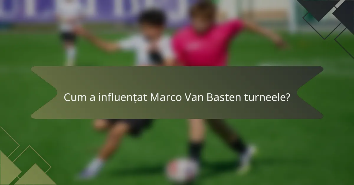 Cum a influențat Marco Van Basten turneele?