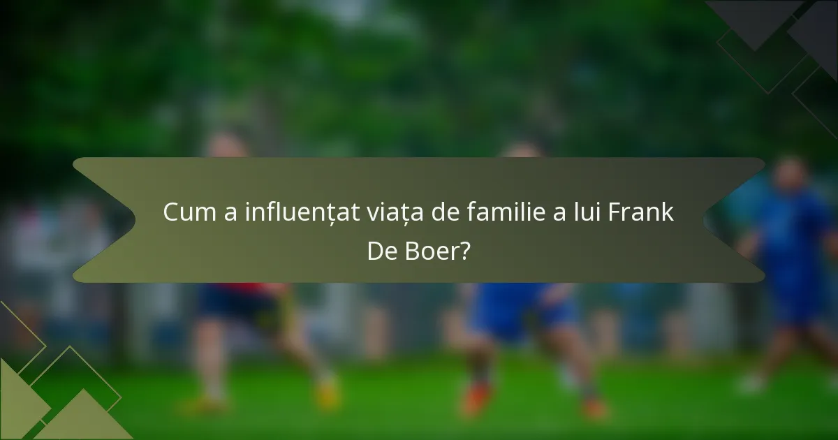 Cum a influențat viața de familie a lui Frank De Boer?