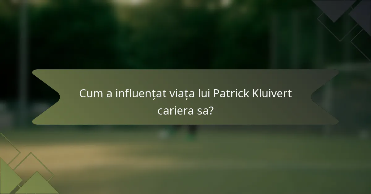 Cum a influențat viața lui Patrick Kluivert cariera sa?