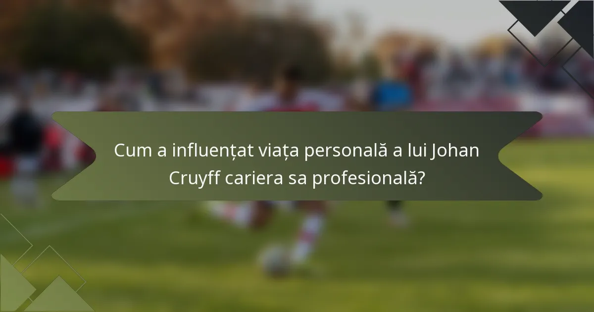Cum a influențat viața personală a lui Johan Cruyff cariera sa profesională?
