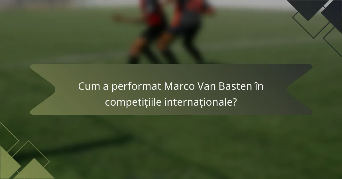 Cum a performat Marco Van Basten în competițiile internaționale?