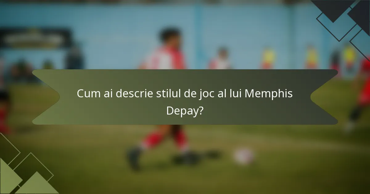 Cum ai descrie stilul de joc al lui Memphis Depay?