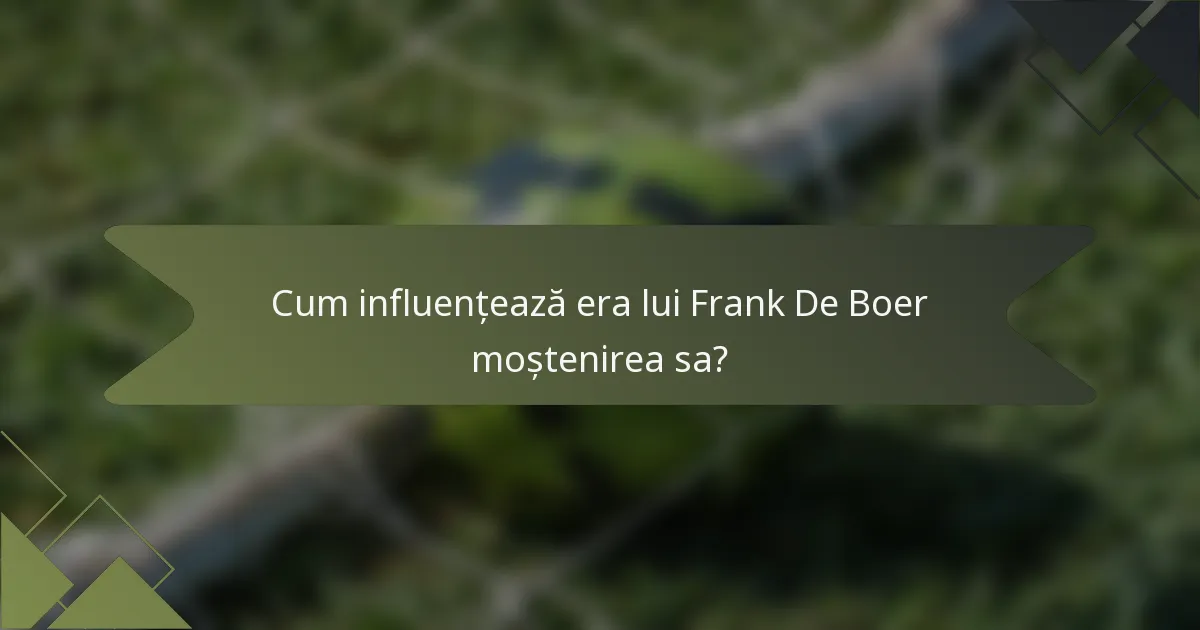 Cum influențează era lui Frank De Boer moștenirea sa?