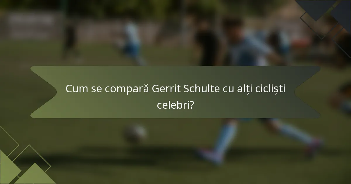 Cum se compară Gerrit Schulte cu alți cicliști celebri?