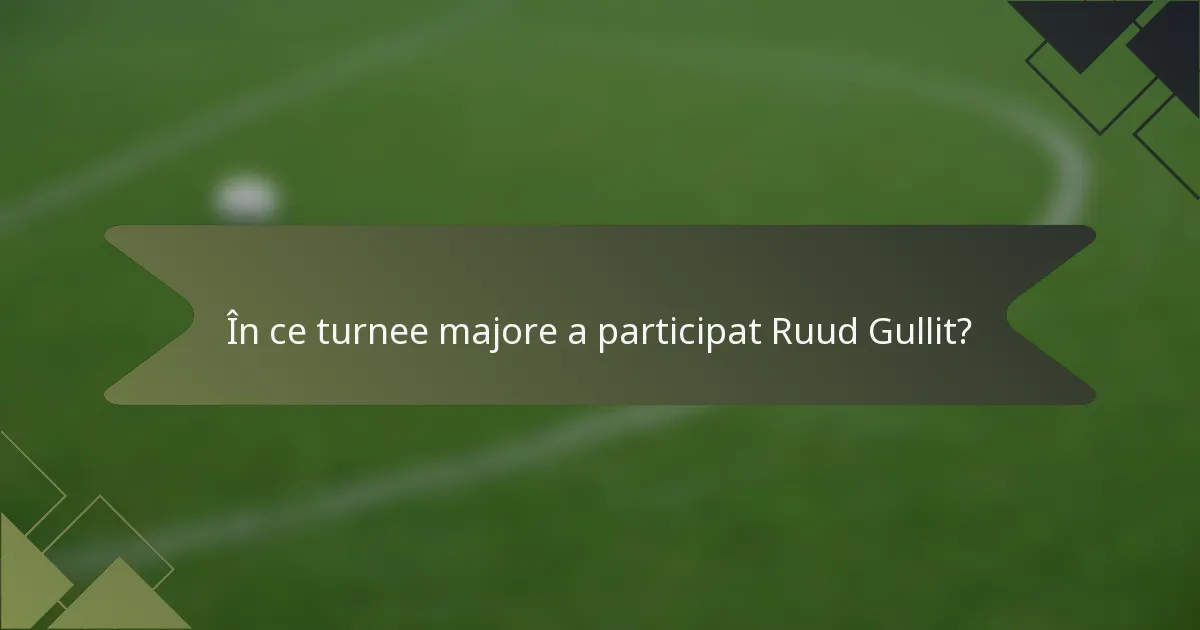 În ce turnee majore a participat Ruud Gullit?